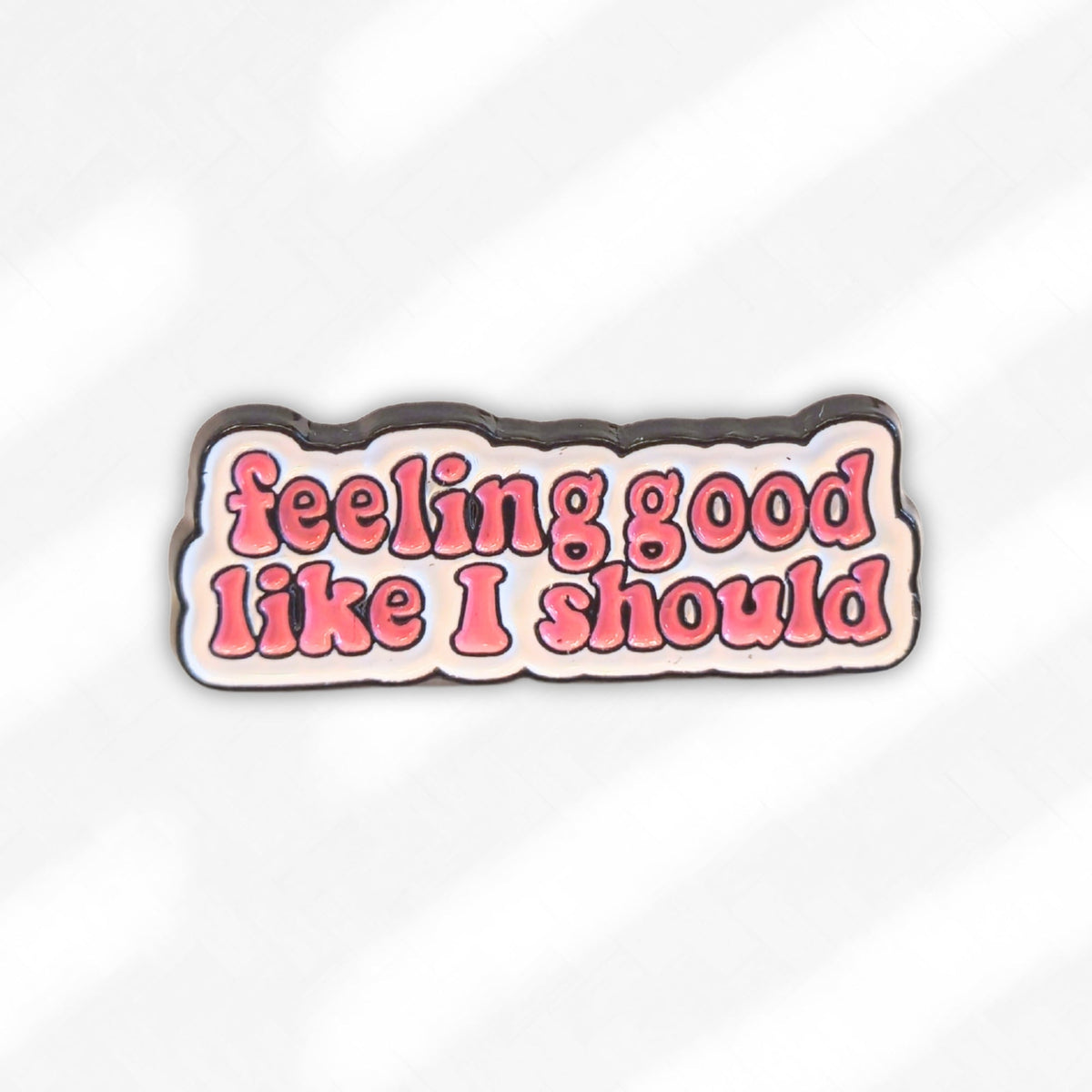 Feeling Good Like I Should | Collectible Pin