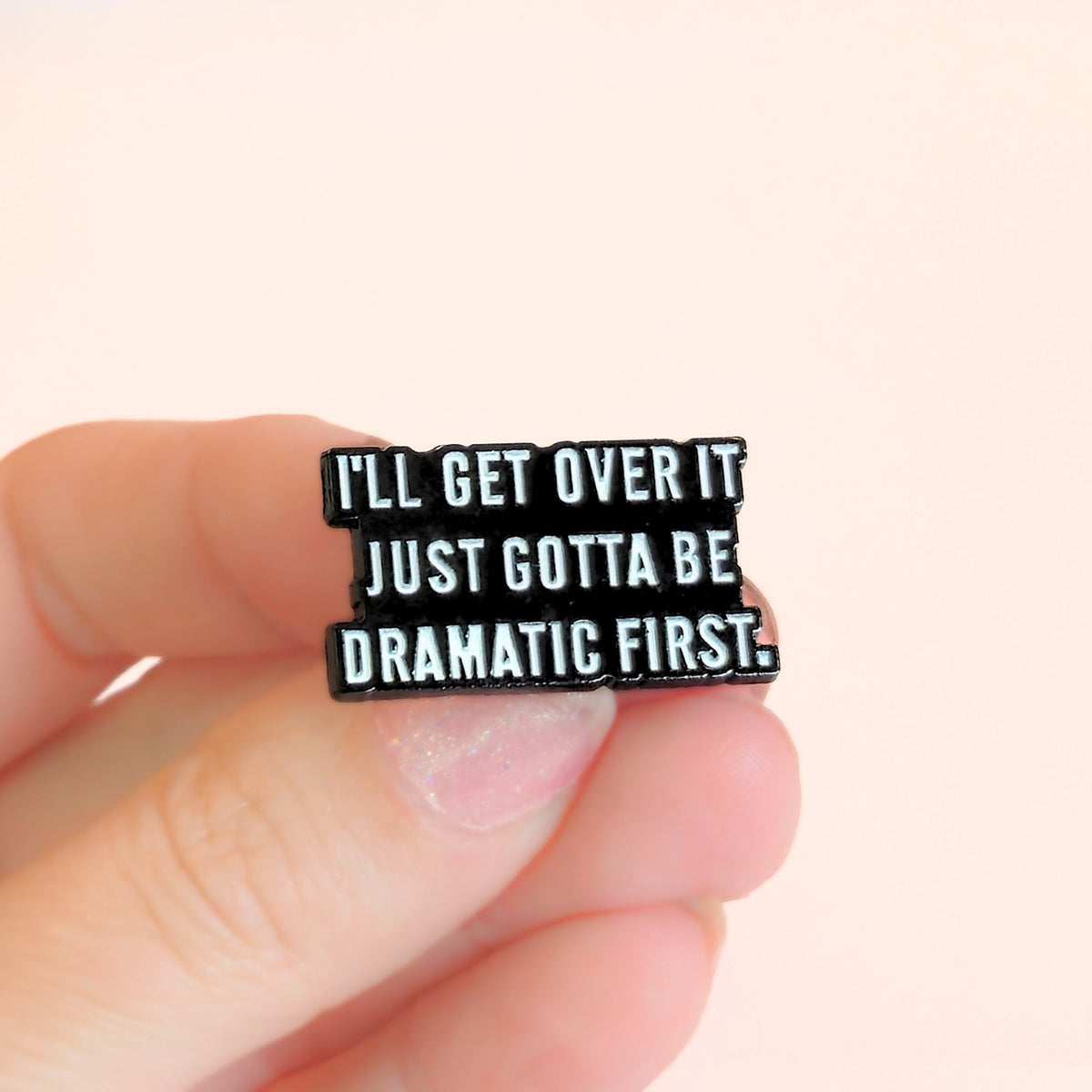 I'll Get Over It. Just Gotta Be Dramatic First | Collectible Pin