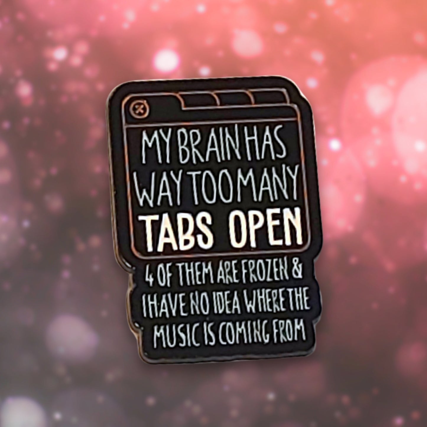 My Brain Has Way Too Many Tabs Open | Collectible Pin