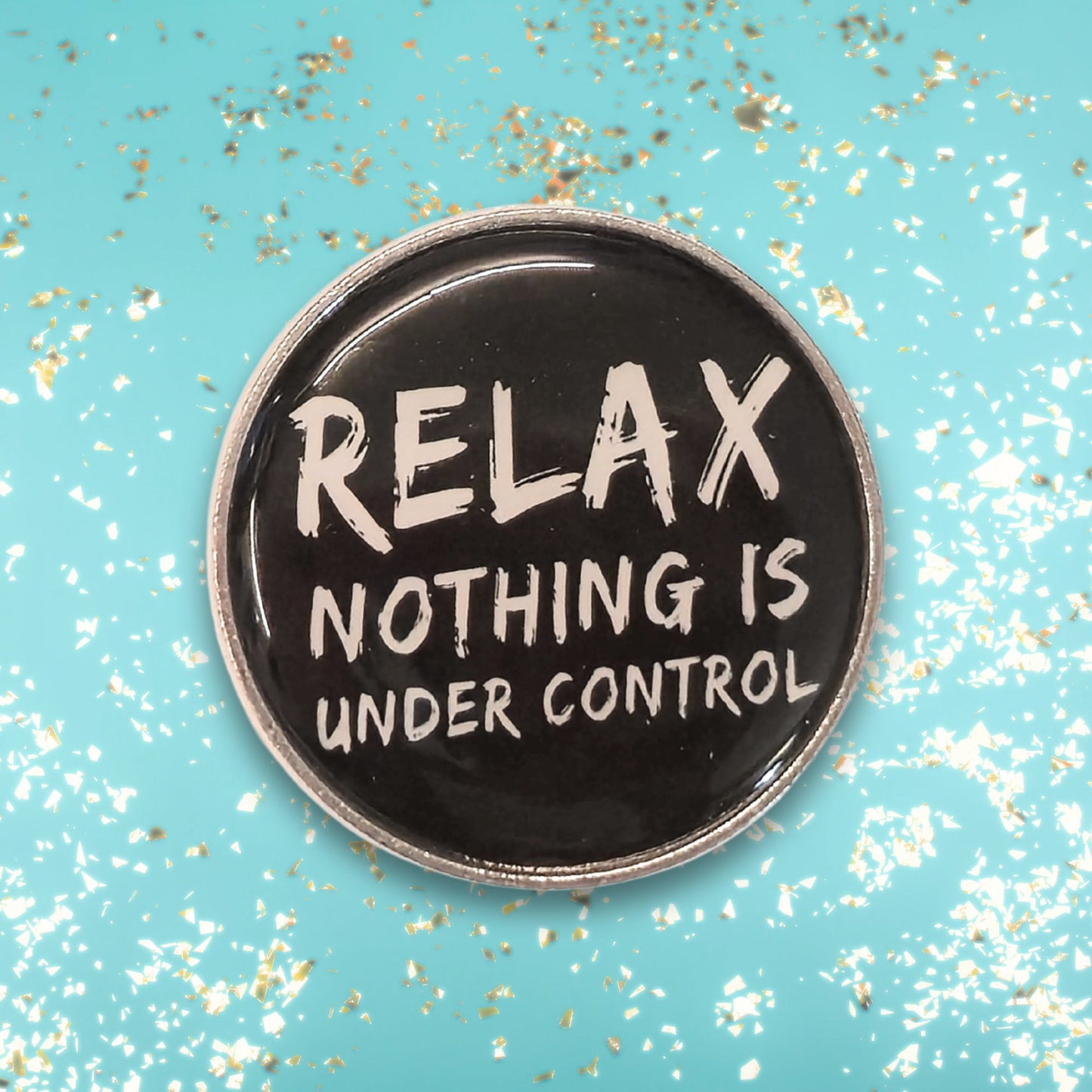 Relax. Nothing Is Under Control | Collectible Pin