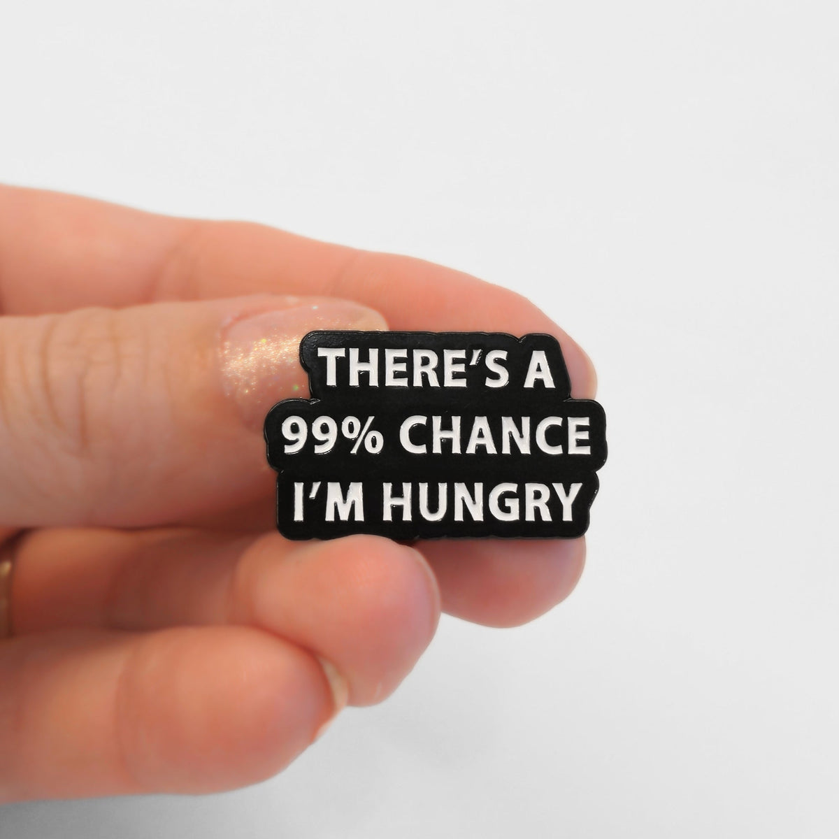 There's a 99% Chance I'm Hungry | Collectible Pin