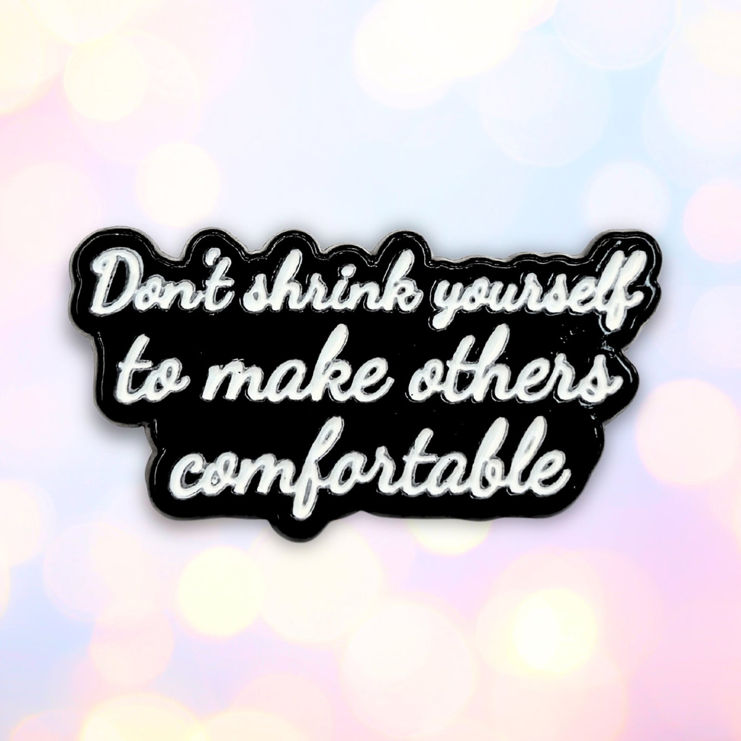 Don't Shrink Yourself To Make Others Comfortable | Collectible Pin - Products Added