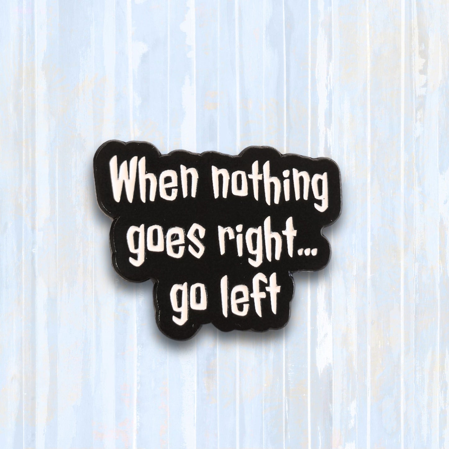 When Nothing Goes Right... Go Left | Collectible Pin - Products Added