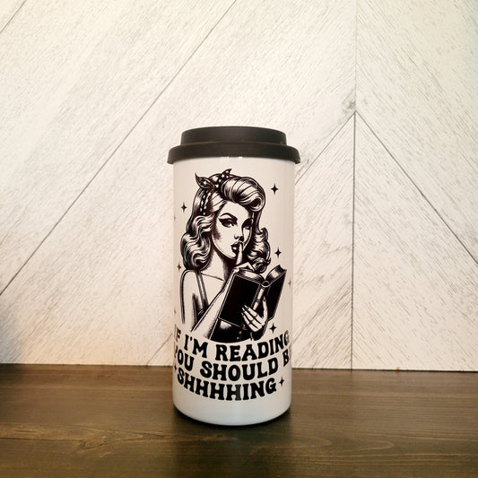If I'm Reading You Should Be 16oz Stainless Steel Tumbler | Bookish Drink Cup