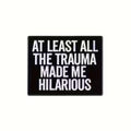At Least All the Trauma Made Me Hilarious | Collectible Pin