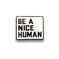 Be a Nice Human | Collectible Pin