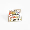 Be the Reason Someone Smiles Today | Collectible Pin