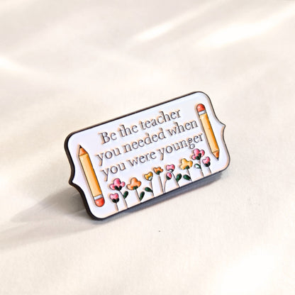 Be the Teacher You Needed When You Were Younger | Collectible Pin