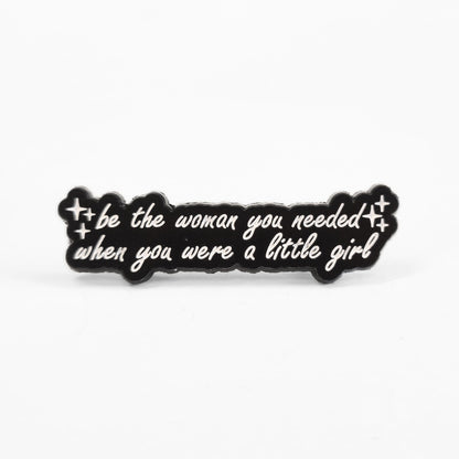 Be the Woman You Needed When You Were a Little Girl | Collectible Pin