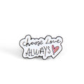 Choose Love Always | Collectible Pin