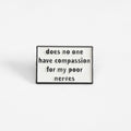 Does No One Have Compassion For My Poor Nerves? | Collectible Pin