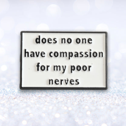 Does No One Have Compassion For My Poor Nerves? | Collectible Pin