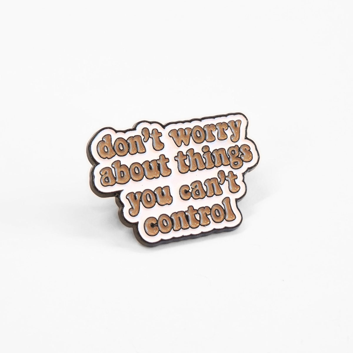 Don't Worry About Things You Can't Control | Collectible Pin