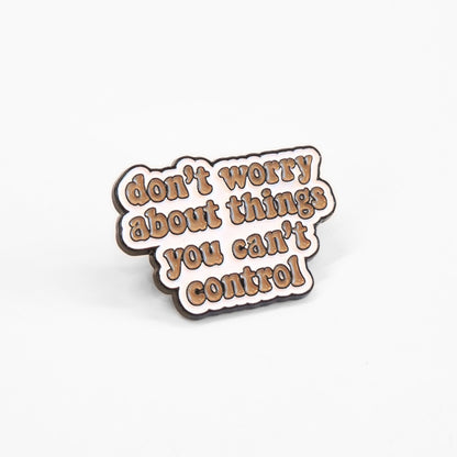 Don't Worry About Things You Can't Control | Collectible Pin