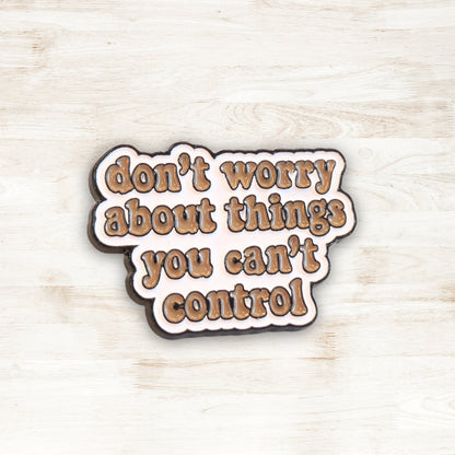 Don't Worry About Things You Can't Control | Collectible Pin