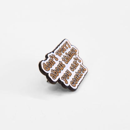 Don't Worry About Things You Can't Control | Collectible Pin