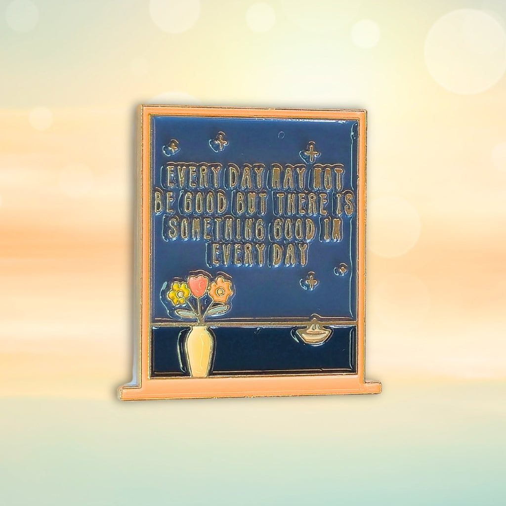 Every Day May Not Be Good But There Is Something Good In Every Day | Collectible Pin
