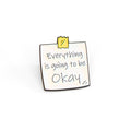 Everything Is Going To Be Okay | Collectible Pin