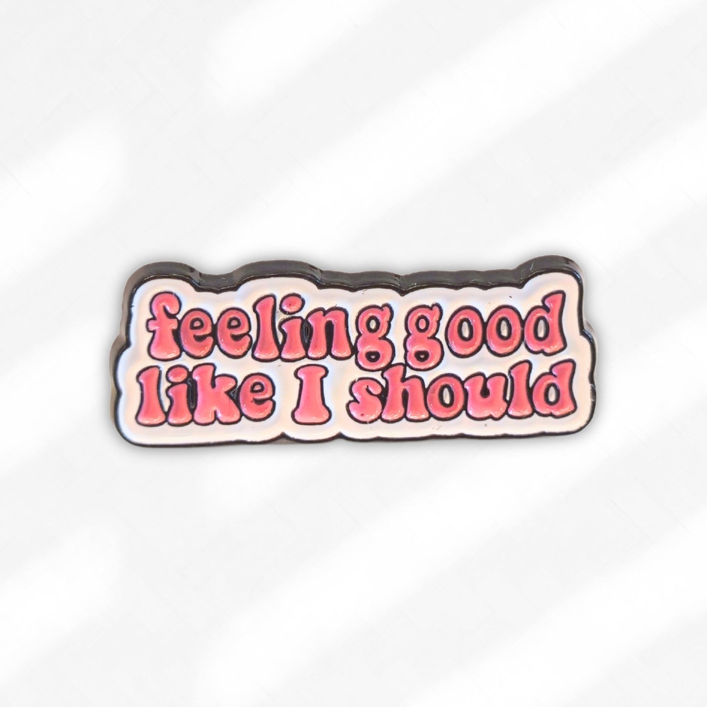 Feeling Good Like I Should | Collectible Pin