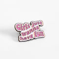 Girls Just Wanna Have Fun | Collectible Pin