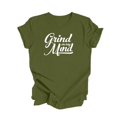 Grind On My Mind - Positive Quote Shirt, Inspirational Shirt, Motivational Shirt, Entreprenuer Shirts, Boss T-shirt, Gift For Her, Gift For Him - Inspired X