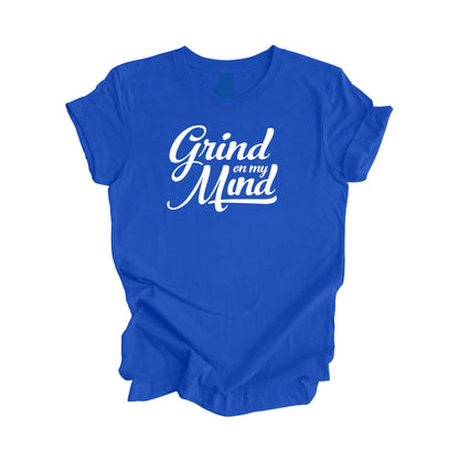 Grind On My Mind - Positive Quote Shirt, Inspirational Shirt, Motivational Shirt, Entreprenuer Shirts, Boss T-shirt, Gift For Her, Gift For Him - Inspired X