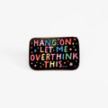 Hang On, Let Me Overthink This | Collectible Pin