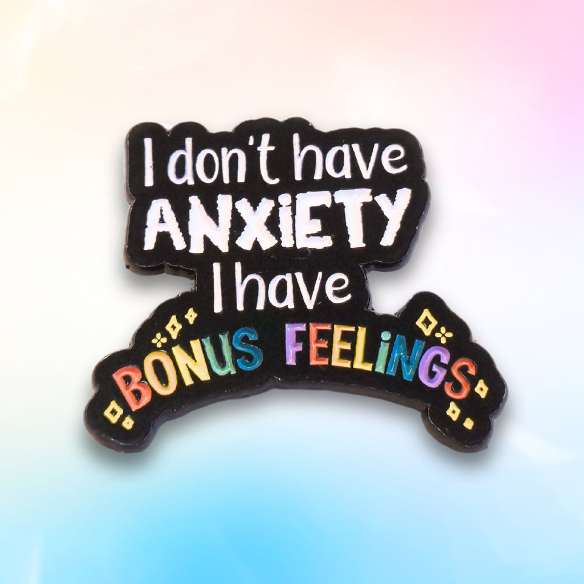 I Don't Have Anxiety I Have Bonus Feelings | Collectible Pin