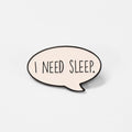 I Need Sleep | Collectible Pin