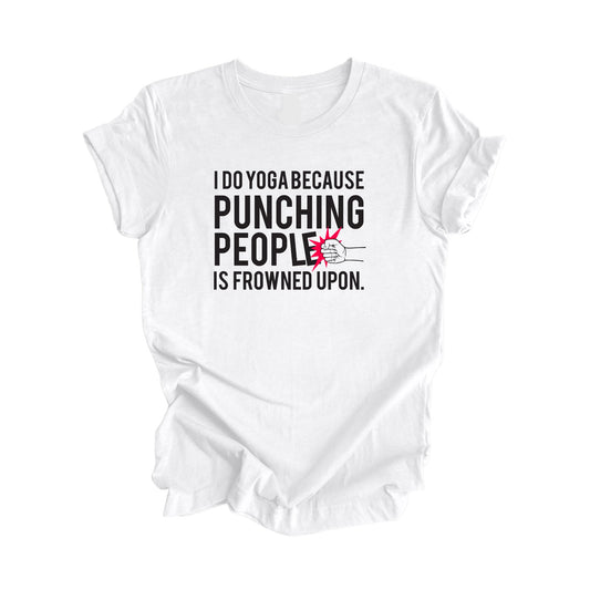 I Do Yoga Because Punching People Is Frowned Upon - Yoga Gift, Meditation Shirt, Yoga T-shirt, Yoga Lover Gift, Yoga Teacher Shirt, Wellness Shirt, Self Care Shirt - Inspired X