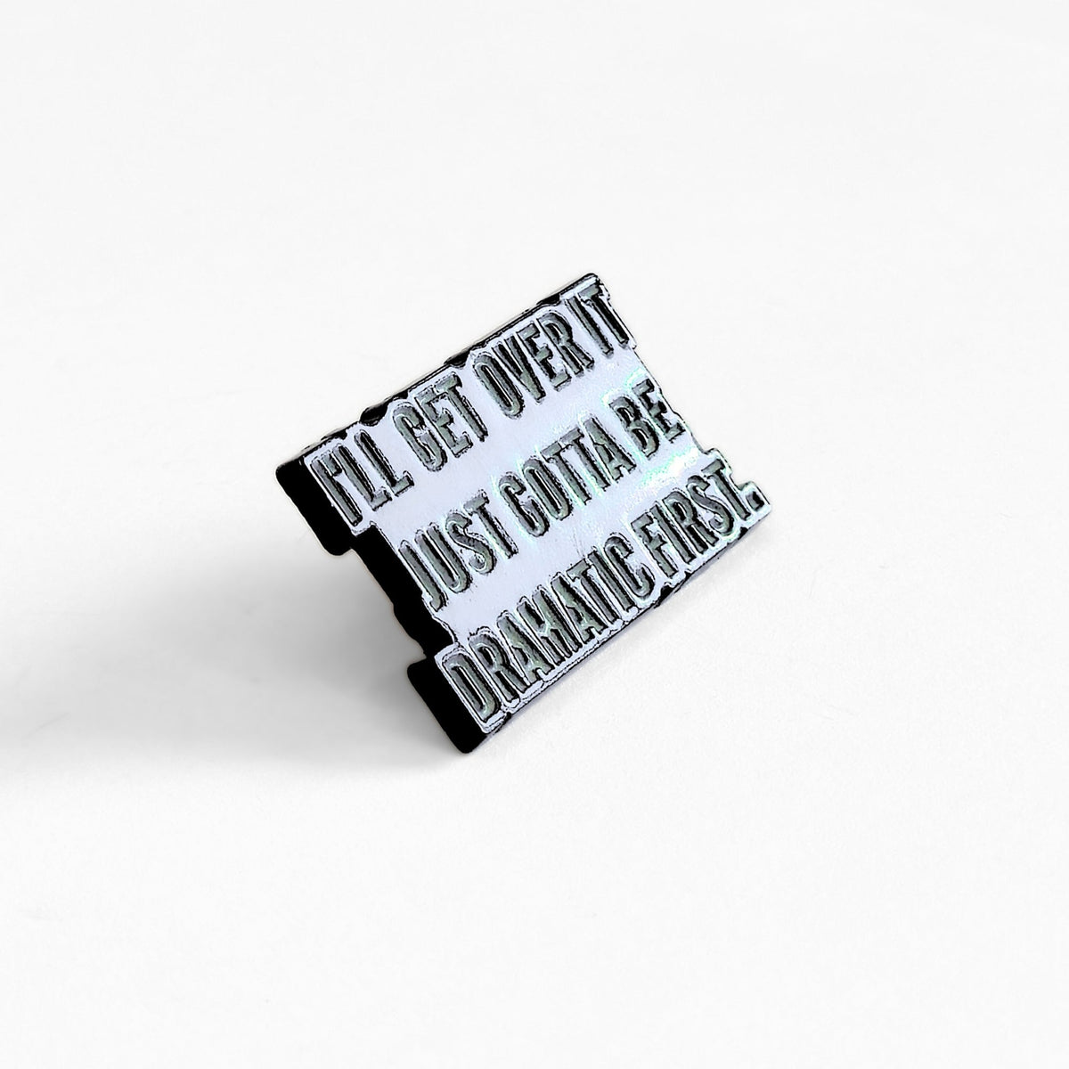 I'll Get Over It. Just Gotta Be Dramatic First | Collectible Pin