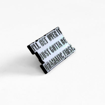 I'll Get Over It. Just Gotta Be Dramatic First | Collectible Pin
