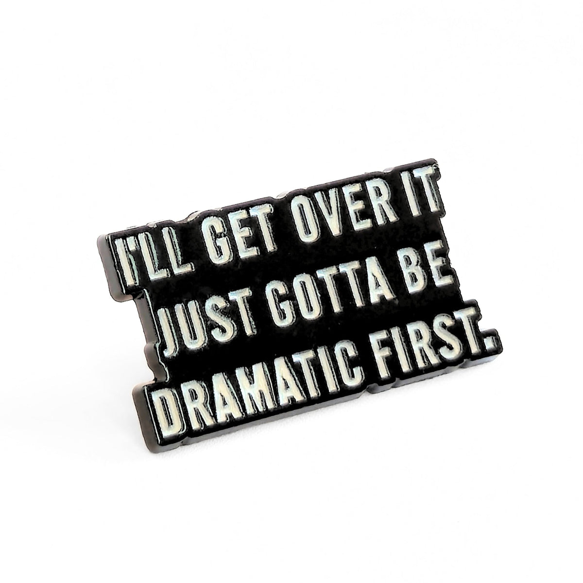 I'll Get Over It. Just Gotta Be Dramatic First | Collectible Pin