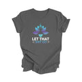 Let That Shit Go - Yoga Gift, Meditation Shirt, Yoga T-shirt, Yoga Lover Gift, Yoga Teacher Shirt, Wellness Shirt, Self Care Shirt - Inspired X