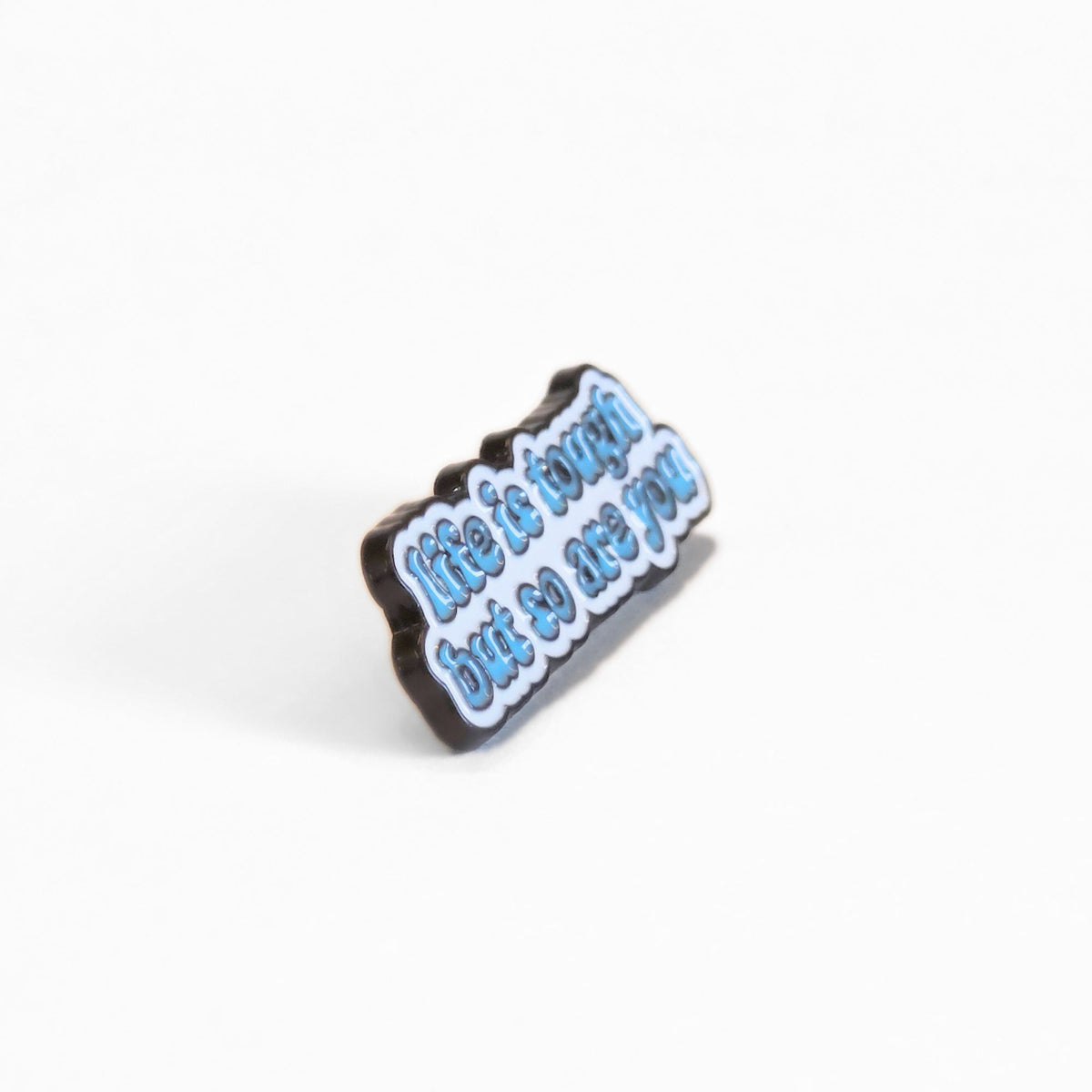 Life is Tough But So Are You | Collectible Pin