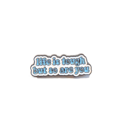 Life is Tough But So Are You | Collectible Pin