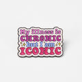 My Illness Is Chronic But I'm Iconic | Collectible Pin