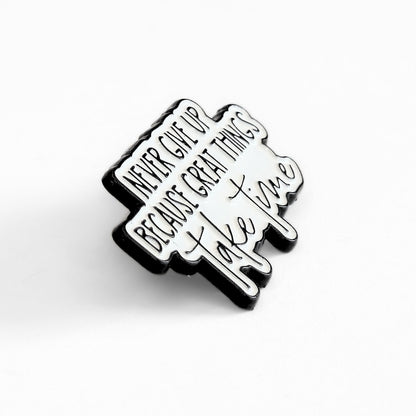 Never Give Up Because Great Things Take Time | Collectible Pin