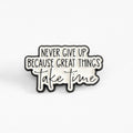 Never Give Up Because Great Things Take Time | Collectible Pin