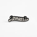 Probably Overstimulated | Collectible Pin