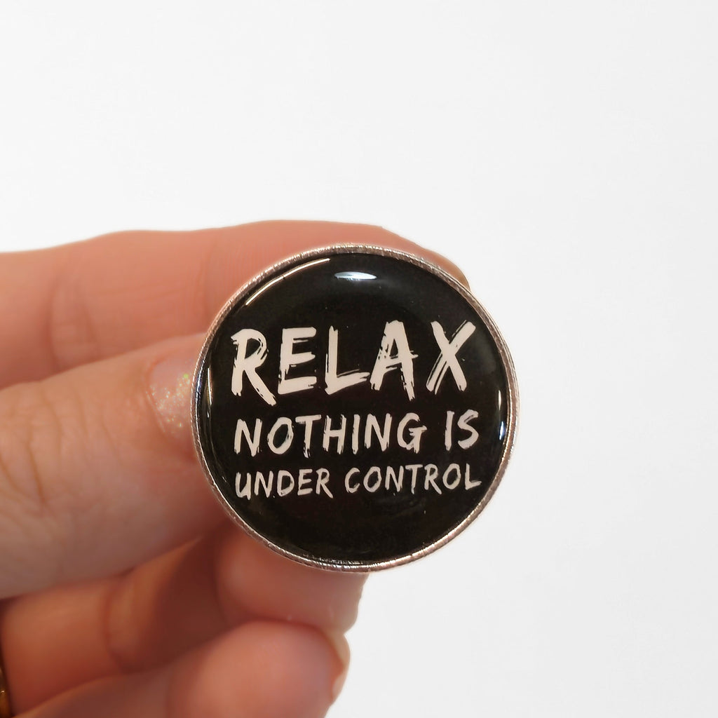 Relax. Nothing Is Under Control | Collectible Pin