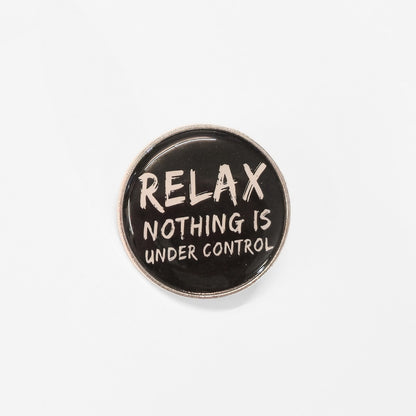 Relax. Nothing Is Under Control | Collectible Pin