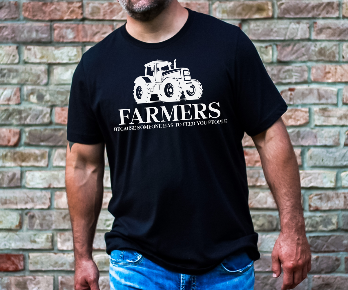 Farmers - Because Someone Has To Feed You People Unisex T-shirt | Farm Apparel