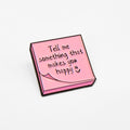 Tell Me Something That Makes You Happy | Collectible Pin