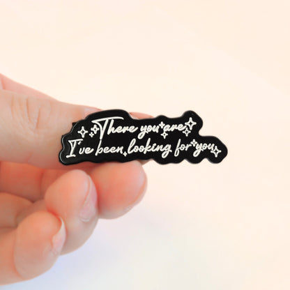 There You Are I've Been Looking For You | Collectible Pin