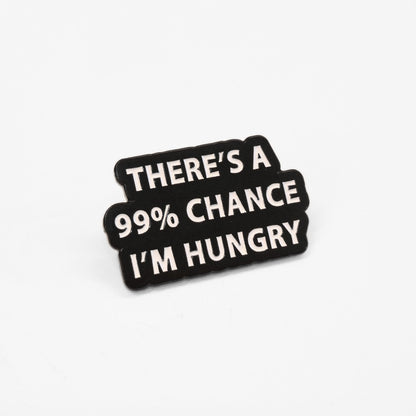 There's a 99% Chance I'm Hungry | Collectible Pin