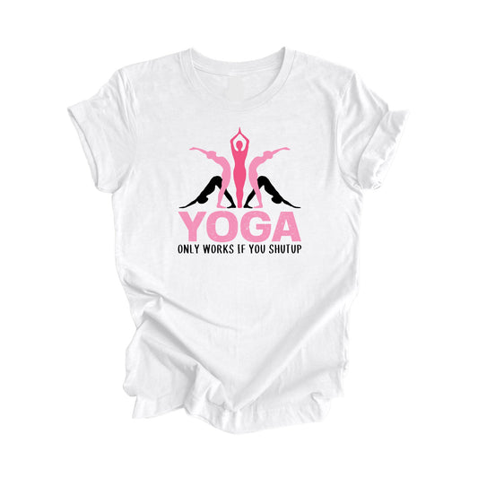 Yoga Only Works If You Shutup - Yoga Gift, Meditation Shirt, Yoga T-shirt, Yoga Lover Gift, Yoga Teacher Shirt, Wellness Shirt, Self Care Shirt - Inspired X