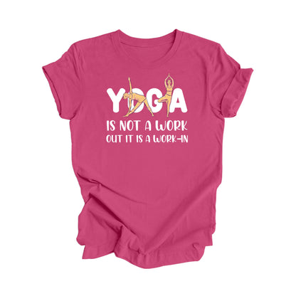 Yoga Is Not A Workout Its A Work In - Yoga Gift, Meditation Shirt, Yoga T-shirt, Yoga Lover Gift, Yoga Teacher Shirt, Wellness Shirt, Self Care Shirt - Inspired X