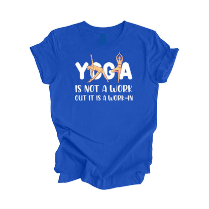 Yoga Is Not A Workout Its A Work In - Yoga Gift, Meditation Shirt, Yoga T-shirt, Yoga Lover Gift, Yoga Teacher Shirt, Wellness Shirt, Self Care Shirt - Inspired X