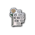 You Are Loved No Matter How You Feel | Collectible Pin